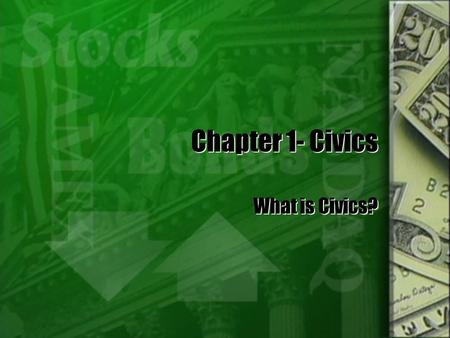 Chapter 1- Civics What is Civics?. Section One: Government of the People, by the People, for the People Civics- the study of citizenship and government.