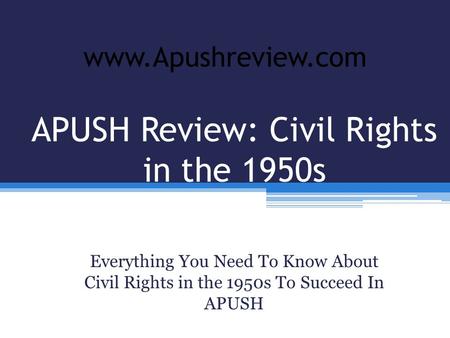 APUSH Review: Civil Rights in the 1950s Everything You Need To Know About Civil Rights in the 1950s To Succeed In APUSH www.Apushreview.com.