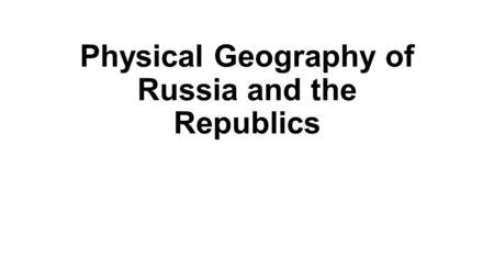 Physical Geography of Russia and the Republics. Northern Landforms Russia and the Republics in size: About 3(x) of the U.S. / 11 times zones/ nearly 1/6.