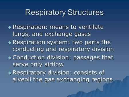 Respiratory Structures  Respiration: means to ventilate lungs, and exchange gases  Respiration system: two parts the conducting and respiratory division.