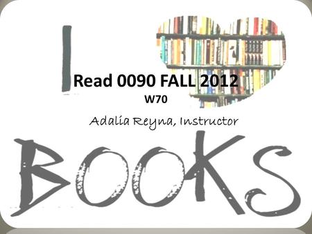Read 0090 FALL 2012 W70 Adalia Reyna, Instructor.