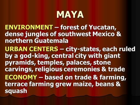 MAYA ENVIRONMENT – forest of Yucatan, dense jungles of southwest Mexico & northern Guatemala URBAN CENTERS – city-states, each ruled by a god-king, central.