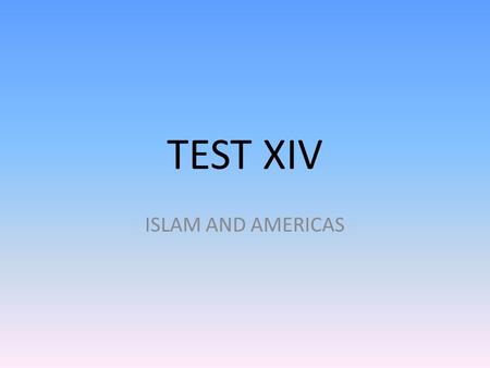 TEST XIV ISLAM AND AMERICAS. Islam -Prophet Mohammed AD 570 (570 years after Jesus was born) -Married KHADIJAH AFTER she proposed to him-he’s younger.
