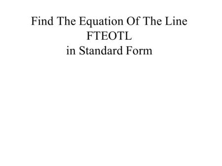 Find The Equation Of The Line FTEOTL in Standard Form