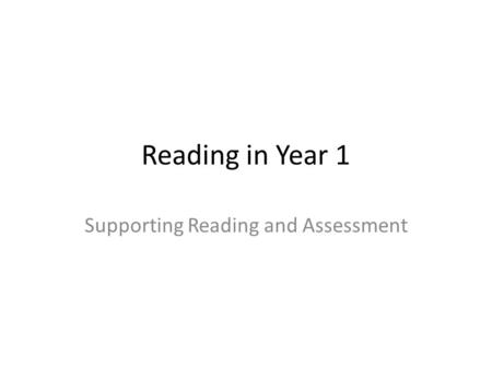 Reading in Year 1 Supporting Reading and Assessment.