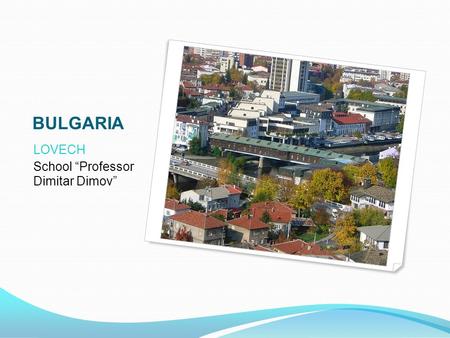 BULGARIA LOVECH School “Professor Dimitar Dimov”.