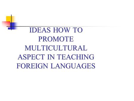 IDEAS HOW TO PROMOTE MULTICULTURAL ASPECT IN TEACHING FOREIGN LANGUAGES.