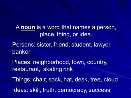 A noun is a word that names a person, place, thing, or idea.
