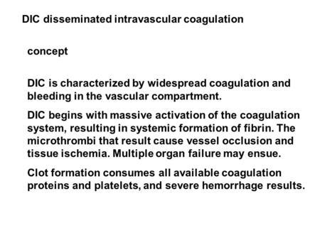 DIC disseminated intravascular coagulation DIC is characterized by widespread coagulation and bleeding in the vascular compartment. DIC begins with massive.