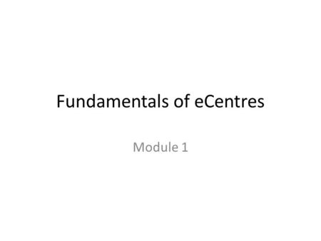 Fundamentals of eCentres Module 1. You will be introduced to three units Unit 1-Introduction to eCentres Unit 2- eCentre Operations and participants Unit.