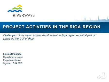 Liesma Grīnberga Riga planning region Project coordinator Sigulda, 17.04.2013. PROJECT ACTIVITIES IN THE RIGA REGION PROJECT ACTIVITIES IN THE RIGA REGION.