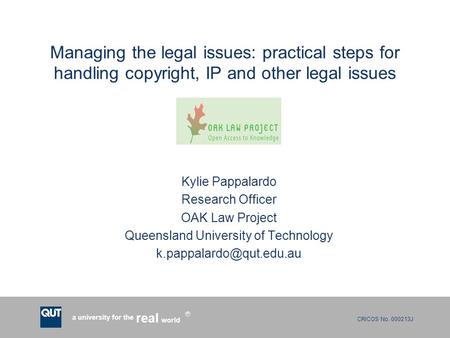 CRICOS No. 000213J a university for the world real R Managing the legal issues: practical steps for handling copyright, IP and other legal issues Kylie.