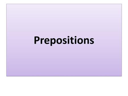 Prepositions. from-in-at from in the sense of where from a Tom is from England from who gave it a present from Jane in room, building, street, town, country.
