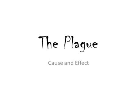 The Plague Cause and Effect. The Plague Causes & Effects Separate the cards into two categories: “Causes (action) for the spread The Plague” on the LEFT.