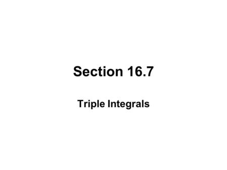 Section 16.7 Triple Integrals. TRIPLE INTEGRAL OVER A BOX Consider a function w = f (x, y, z) of three variables defined on the box B given by Divide.