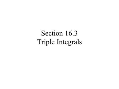 Section 16.3 Triple Integrals. A continuous function of 3 variable can be integrated over a solid region, W, in 3-space just as a function of two variables.