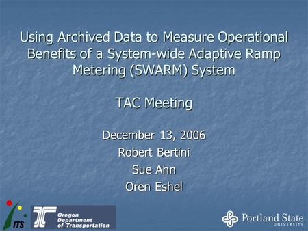 Using Archived Data to Measure Operational Benefits of a System-wide Adaptive Ramp Metering (SWARM) System TAC Meeting December 13, 2006 Robert Bertini.
