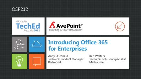 Introducing Office 365 for Enterprises Andy O’Donald Technical Product Manager Redmond OSP212 Ben Walters Technical Solution Specialist Melbourne.