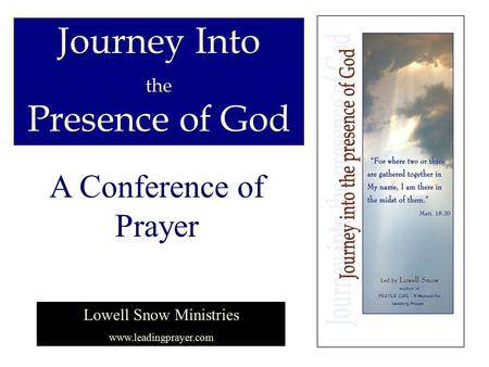 Journey Into the Presence of God Lowell Snow Ministries www.leadingprayer.com A Conference of Prayer.