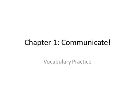 Chapter 1: Communicate! Vocabulary Practice. Adapt (verb) Human beings have adapted to their environment.