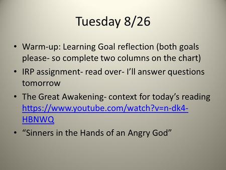 Tuesday 8/26 Warm-up: Learning Goal reflection (both goals please- so complete two columns on the chart) IRP assignment- read over- I’ll answer questions.