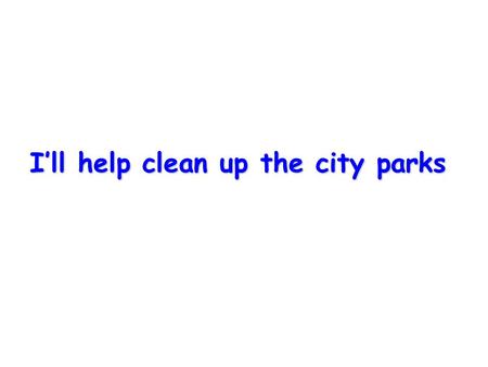I’ll help clean up the city parks. Grammar focus Phrasal verbSentenceMeaning of phrasal verb cheer upHe looks sad. Let’s cheer him up. make someone happier.