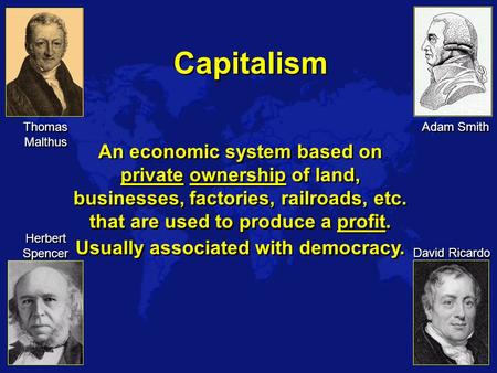 Capitalism An economic system based on private ownership of land, businesses, factories, railroads, etc. that are used to produce a profit. Usually associated.