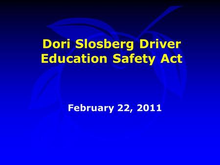 Dori Slosberg Driver Education Safety Act February 22, 2011.