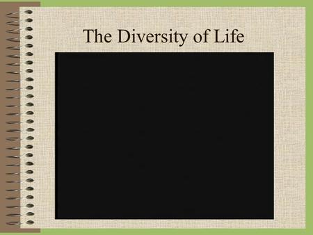 The Diversity of Life Biology The study of life. What characteristics do you look for to determine if something is living or non- living?