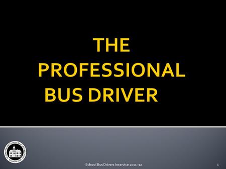 School Bus Drivers Inservice 2011–12 1. 2 Professionalism consists of certain ATTITUDES and BEHAVIORS which you choose daily.