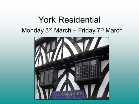 York Residential Monday 3 rd March – Friday 7 th March.