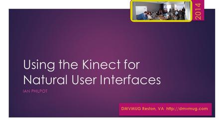 Using the Kinect for Natural User Interfaces IAN PHILPOT DMVMUG Reston, VA