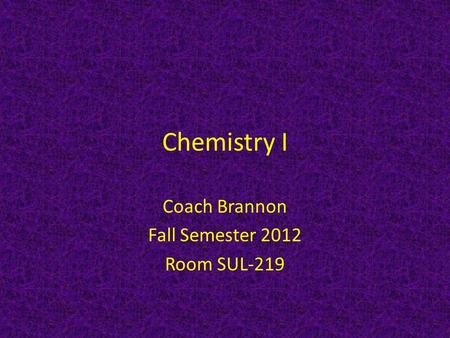 Chemistry I Coach Brannon Fall Semester 2012 Room SUL-219.
