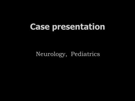 Case presentation Neurology, Pediatrics. History 강 O 정 F / 9yr 5mon C.C : Seizure D :10 초 -5 분 (30-40 회 /day) PHx: NSVD at IUP 40wks B. Wt = 3.4kg No.