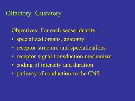 Olfactory, Gustatory Objectives: For each sense identify… specialized organs, anatomy receptor structure and specializations receptor signal transduction.