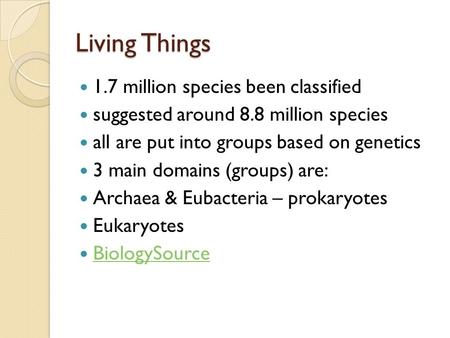 Living Things 1.7 million species been classified suggested around 8.8 million species all are put into groups based on genetics 3 main domains (groups)