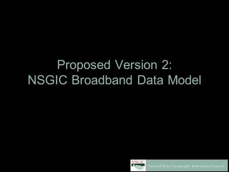 Proposed Version 2: NSGIC Broadband Data Model. Why v2? Fix minor but significant issues Ease of use, including shapefile compatibility Address Service.