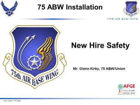 7 5 T H A I R B A S E W I N G 75 ABW Installation Mr. Glenn Kirby, 75 ABW/Union New Hire Safety Kirby, Glenn, 777-0463.