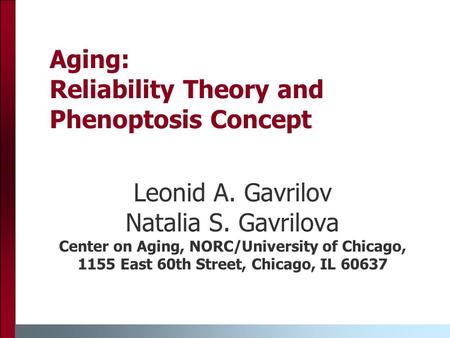 Aging: Reliability Theory and Phenoptosis Concept Leonid A. Gavrilov Natalia S. Gavrilova Center on Aging, NORC/University of Chicago, 1155 East 60th Street,