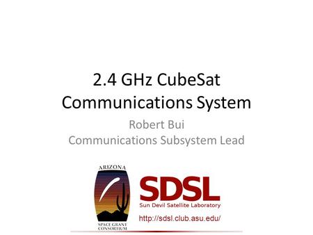 2.4 GHz CubeSat Communications System Robert Bui Communications Subsystem Lead.