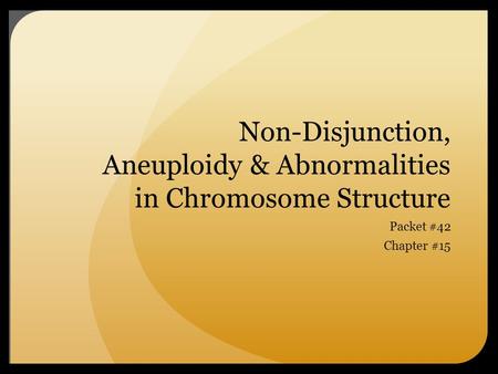 Non-Disjunction, Aneuploidy & Abnormalities in Chromosome Structure
