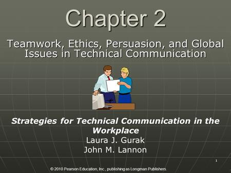 © 2010 Pearson Education, Inc., publishing as Longman Publishers. 1 Chapter 2 Teamwork, Ethics, Persuasion, and Global Issues in Technical Communication.