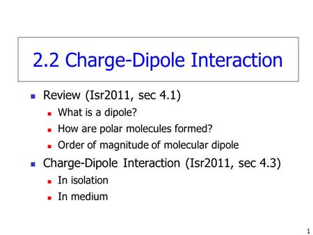 1 2.2 Charge-Dipole Interaction Review (Isr2011, sec 4.1) What is a dipole? How are polar molecules formed? Order of magnitude of molecular dipole Charge-Dipole.