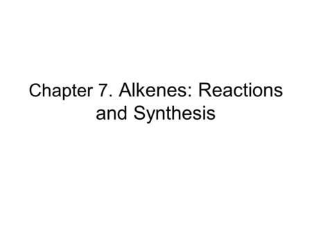 Chapter 7. Alkenes: Reactions and Synthesis. 2 Diverse Reactions of Alkenes Alkenes react with many electrophiles to give useful products by addition.