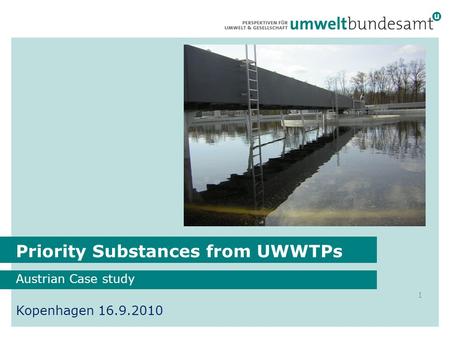 Priority Substances from UWWTPs Austrian Case study 1 Kopenhagen 16.9.2010.