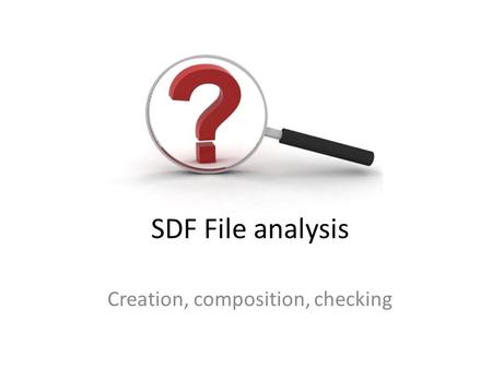 SDF File analysis Creation, composition, checking.
