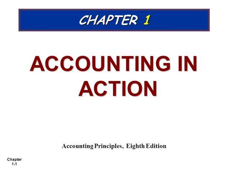 Chapter 1-1 CHAPTER 1 ACCOUNTING IN ACTION Accounting Principles, Eighth Edition.