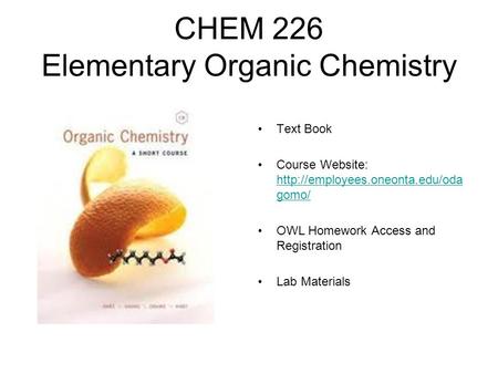CHEM 226 Elementary Organic Chemistry Text Book Course Website:  gomo/  gomo/ OWL Homework.