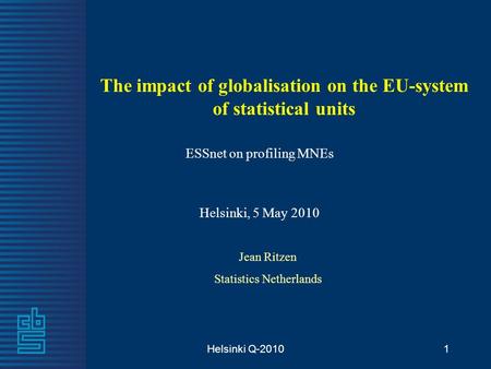 Helsinki Q-20101 The impact of globalisation on the EU-system of statistical units ESSnet on profiling MNEs Helsinki, 5 May 2010 Jean Ritzen Statistics.