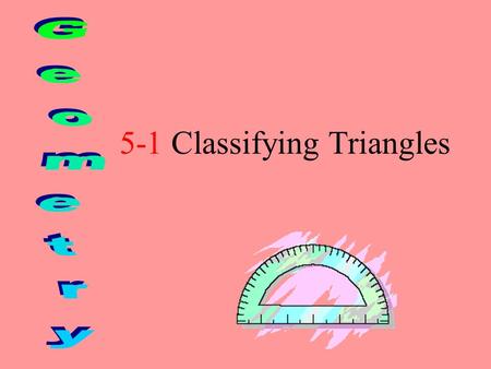 5-1 Classifying Triangles Today we will be learning how to classify triangles according to length of sides and measurement of the angles.